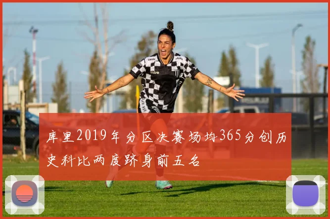 库里2019年分区决赛场均365分创历史科比两度跻身前五名